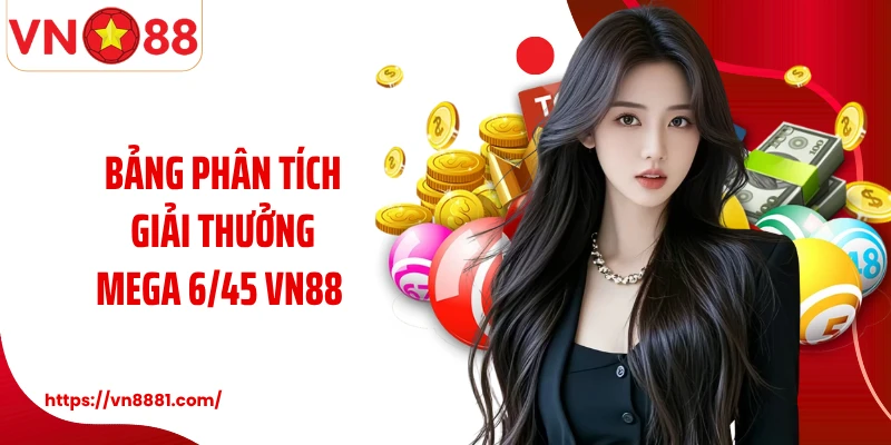 Mega 6/45 VN88: Hành Trình Cá Cược Kiếm Tiền Thưởng Lớn Bảng phân tích giải thưởng Mega 6/45 VN88