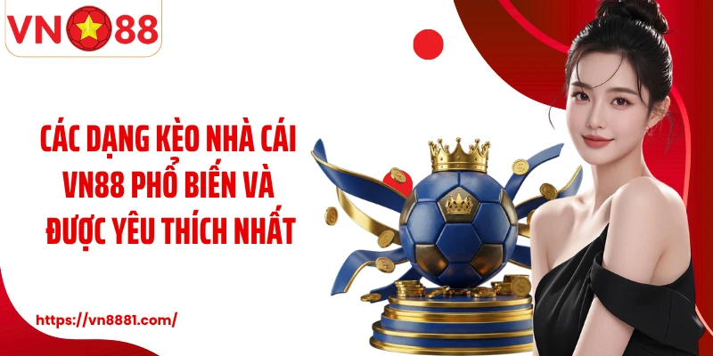 Kèo Nhà Cái VN88 Và Bí Quyết Cá Độ Bóng Đá Bạn Nên Biết Các dạng kèo nhà cái VN88 phổ biến và được yêu thích nhất