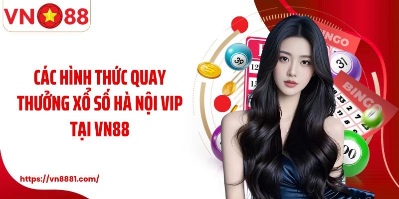 Các hình thức quay thưởng xổ số Hà Nội Vip tại VN88