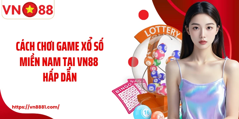 Xổ Số Miền Nam VN88: Cơ Hội Cá Cược Chọn Số May Mắn Mỗi Ngày Cách chơi game xổ số miền Nam tại VN88 hấp dẫn