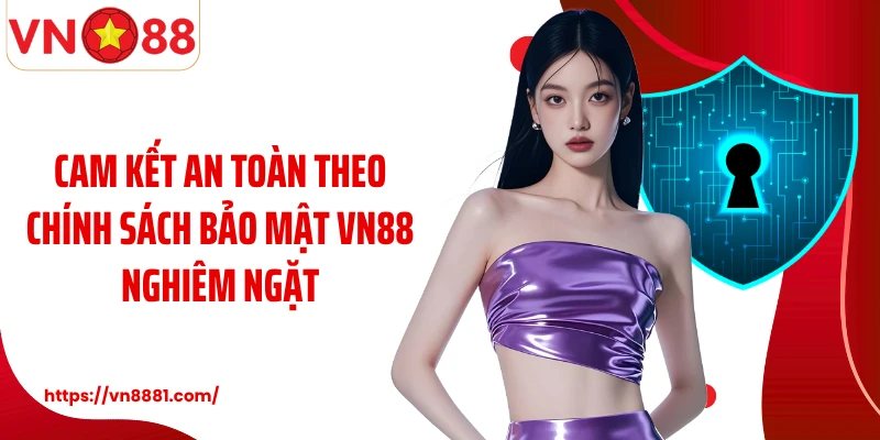 Cam kết an toàn theo chính sách bảo mật VN88 nghiêm ngặt