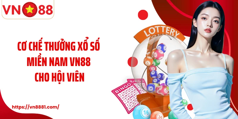 Xổ Số Miền Nam VN88: Cơ Hội Cá Cược Chọn Số May Mắn Mỗi Ngày Cơ chế thưởng xổ số miền Nam VN88 cho hội viên