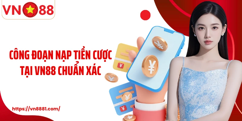 Công đoạn nạp tiền cược tại VN88 chuẩn xác