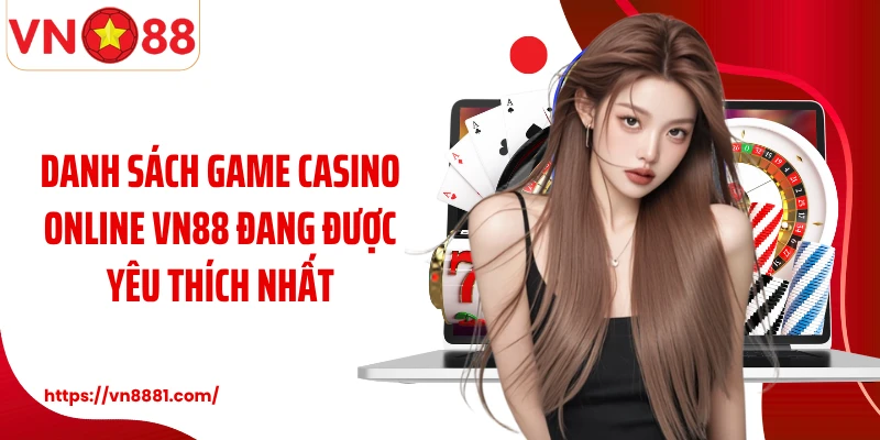Danh sách game casino online VN88 đang được yêu thích nhất