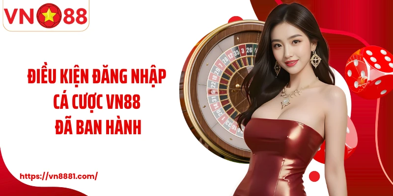 Điều kiện đăng nhập cá cược VN88 đã ban hành