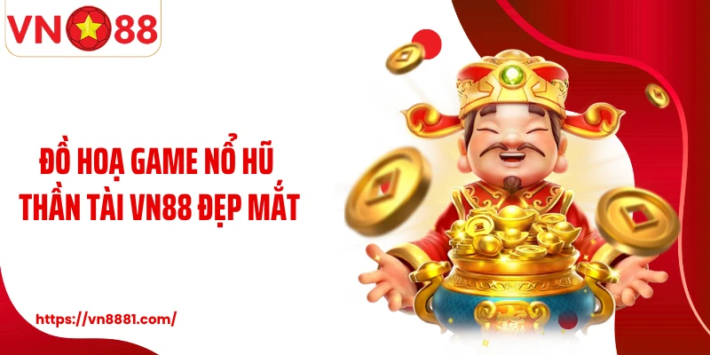 Đồ hoạ game nổ hũ Thần Tài VN88 đẹp mắt