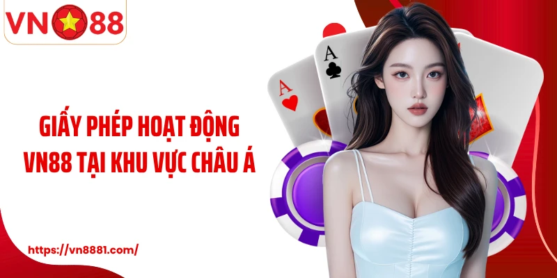 Giấy phép hoạt động VN88 tại khu vực châu Á