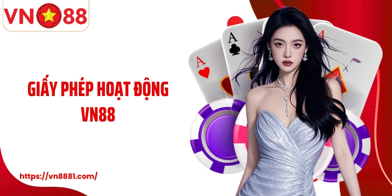Giấy Phép Hoạt Động VN88: Minh Chứng Nhà Cái Cá Cược Uy Tín