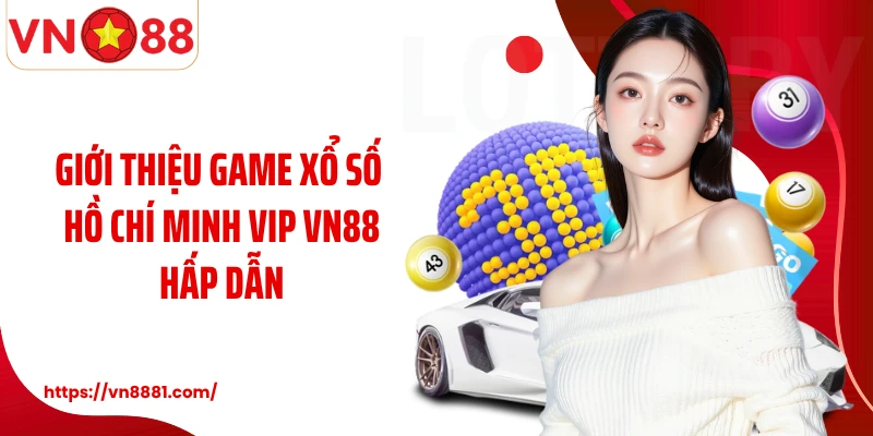 Hồ Chí Minh Vip VN88: Cơ Hội Cá Cược Quay Thưởng Xổ Số Thú Vị Giới thiệu game xổ số Hồ Chí Minh Vip VN88 hấp dẫn