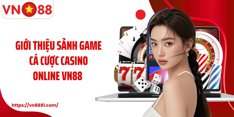 Giới thiệu sảnh game cá cược casino online VN88 
