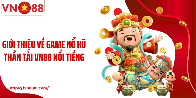 Giới thiệu về game nổ hũ Thần Tài VN88 nổi tiếng