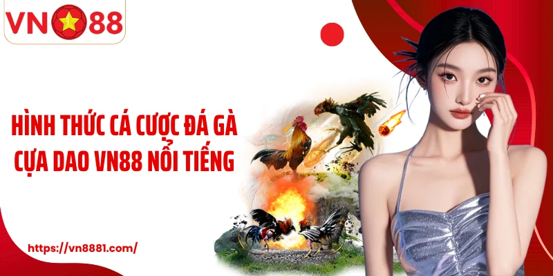 Hình thức cá cược đá gà cựa dao VN88 nổi tiếng