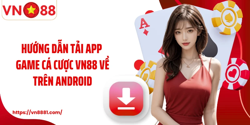 Hướng dẫn tải app game cá cược VN88 về trên Android