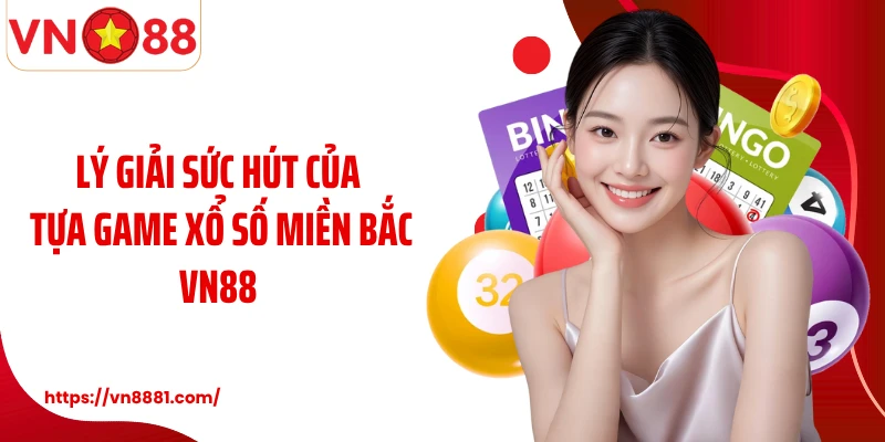 Xổ Số Miền Bắc VN88: Cơ Hội Quay Thưởng Chọn Số Hấp Dẫn Lý giải sức hút của tựa game xổ số miền Bắc VN88