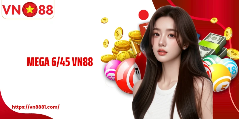 Mega 6/45 VN88: Hành Trình Cá Cược Kiếm Tiền Thưởng Lớn