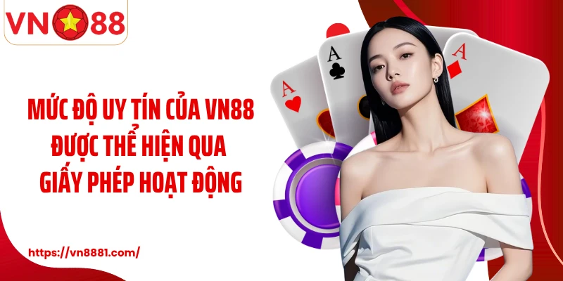 Mức độ uy tín của VN88 được thể hiện qua giấy phép hoạt động