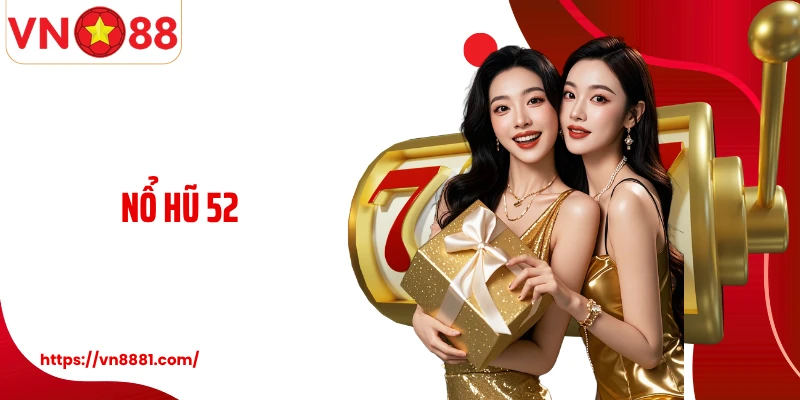 Nổ Hũ 52: Trải Nghiệm Quay Thưởng Slot Tuyệt Đỉnh