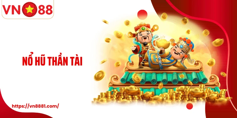 Nổ Hũ Thần Tài: Quay Hũ Nhận Thưởng Jackpot Lớn Cùng VN88