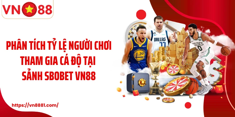 SBOBET VN88: Sảnh Cá Độ Thể Thao Số 1 Tại Việt Nam Phân tích tỷ lệ người chơi tham gia cá độ tại sảnh SBOBET VN88