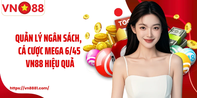Mega 6/45 VN88: Hành Trình Cá Cược Kiếm Tiền Thưởng Lớn Quản lý ngân sách, cá cược Mega 6/45 VN88 hiệu quả