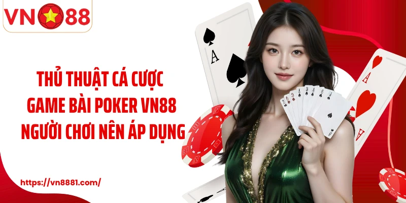Poker VN88: Cách Chơi Bài Chuẩn Xác Giúp Bạn Thắng Lớn Thủ thuật cá cược game bài poker VN88 người chơi nên áp dụng