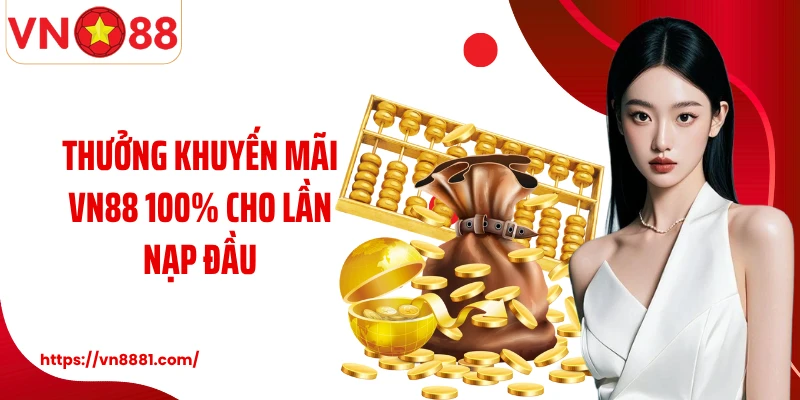 Thưởng khuyến mãi VN88 100% cho lần nạp đầu