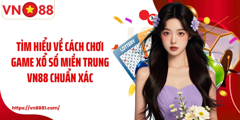 Xổ Số Miền Trung VN88: Quay Thưởng May Mắn, Trúng Lớn Mỗi Ngày Tìm hiểu về cách chơi game xổ số miền Trung VN88 chuẩn xác