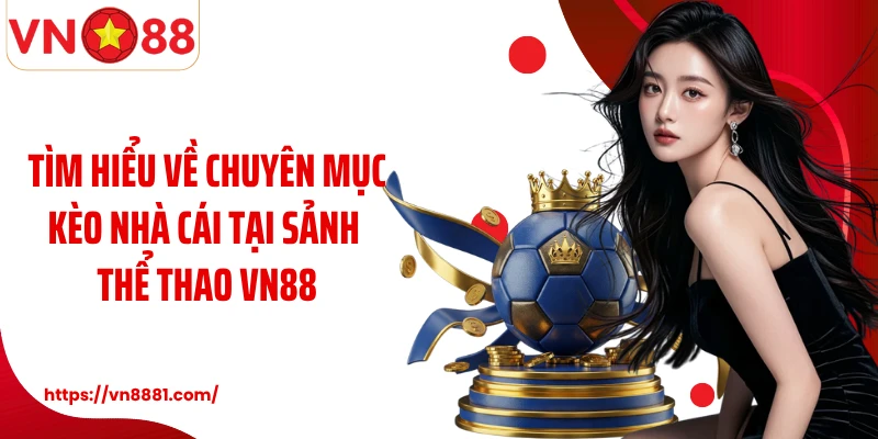 Kèo Nhà Cái VN88 Và Bí Quyết Cá Độ Bóng Đá Bạn Nên Biết Tìm hiểu về chuyên mục kèo nhà cái tại sảnh thể thao VN88