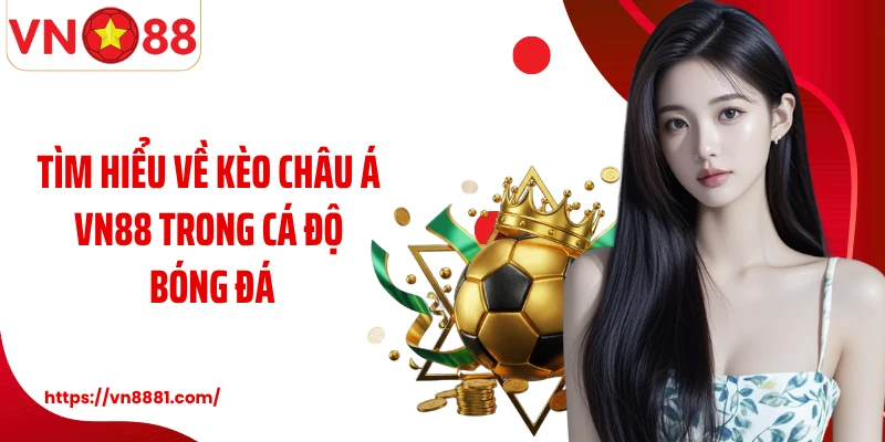 Tìm hiểu về kèo Châu Á VN88 trong cá độ bóng đá