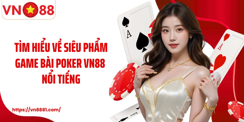 Poker VN88: Cách Chơi Bài Chuẩn Xác Giúp Bạn Thắng Lớn Tìm hiểu về siêu phẩm game bài poker VN88 nổi tiếng