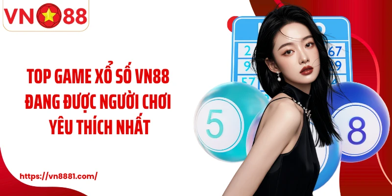 Top game xổ số VN88 đang được người chơi yêu thích nhất
