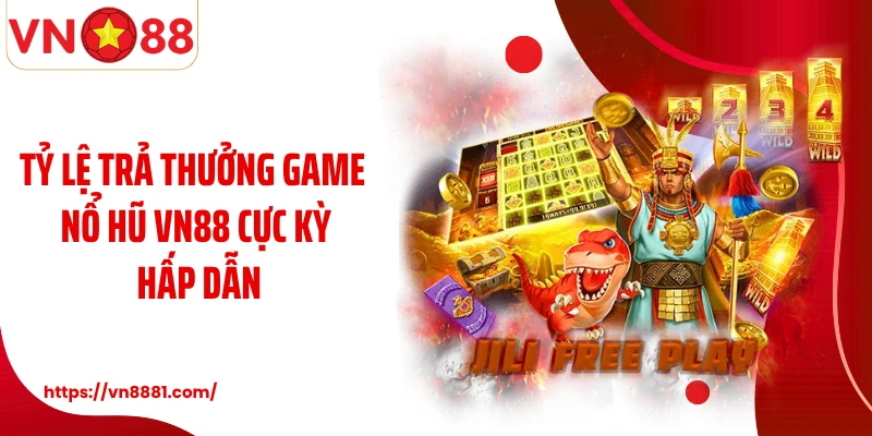 Tỷ lệ trả thưởng game nổ hũ VN88 cực kỳ hấp dẫn