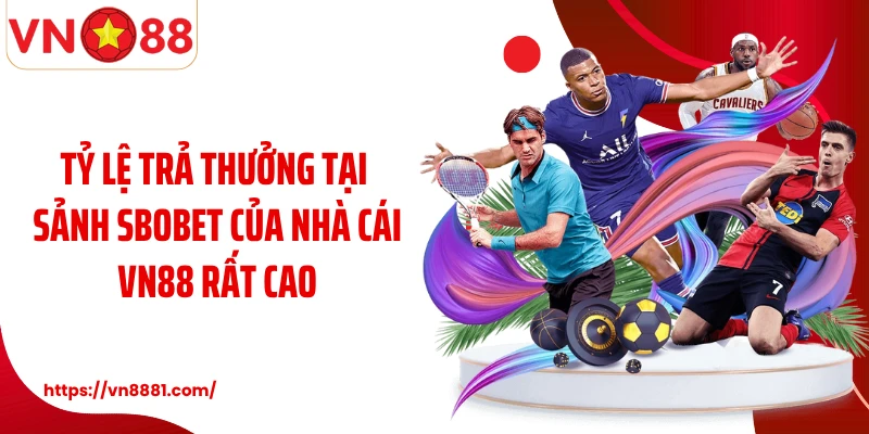 SBOBET VN88: Sảnh Cá Độ Thể Thao Số 1 Tại Việt Nam Tỷ lệ trả thưởng tại sảnh SBOBET của nhà cái VN88 rất cao