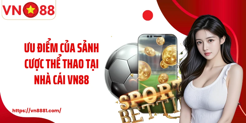 Ưu điểm của sảnh cược thể thao tại nhà cái VN88