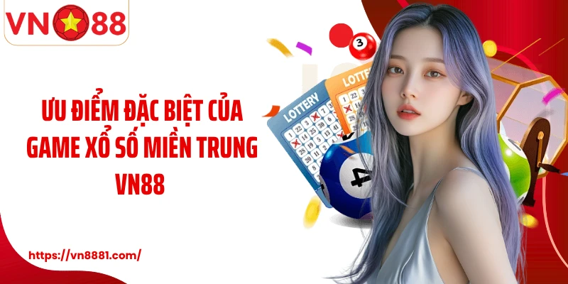 Xổ Số Miền Trung VN88: Quay Thưởng May Mắn, Trúng Lớn Mỗi Ngày Ưu điểm đặc biệt của game xổ số miền Trung VN88