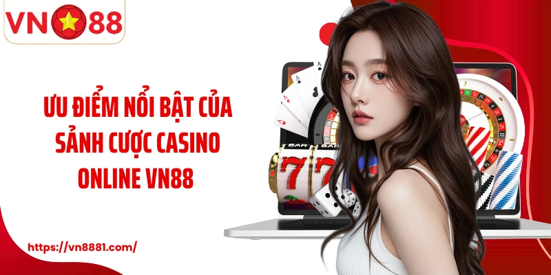 Ưu điểm nổi bật của sảnh cược casino online VN88 