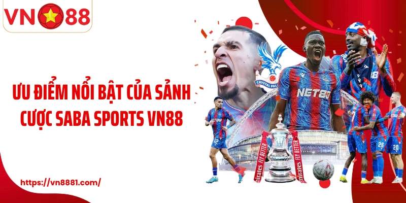 Saba Sports VN88: Trải Nghiệm Sảnh Cược Thể Thao Đáng Giá Nhất Ưu điểm nổi bật của sảnh cược Saba Sports VN88