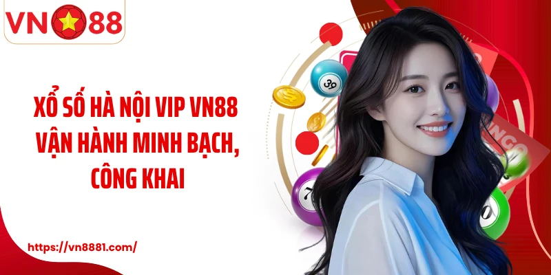 Xổ số Hà Nội Vip VN88 vận hành minh bạch, công khai